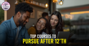 Top Courses to Pursue after 12’th